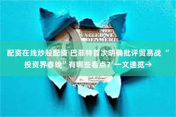配资在线炒股配资 巴菲特首次明确批评贸易战 “投资界春晚”有哪些看点？一文速览→