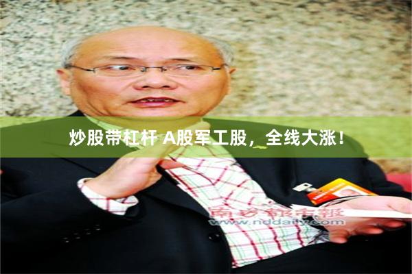 炒股带杠杆 A股军工股，全线大涨！